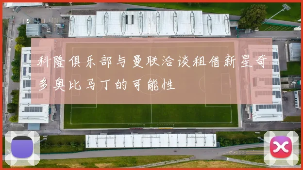 科隆俱乐部与曼联洽谈租借新星奇多奥比马丁的可能性